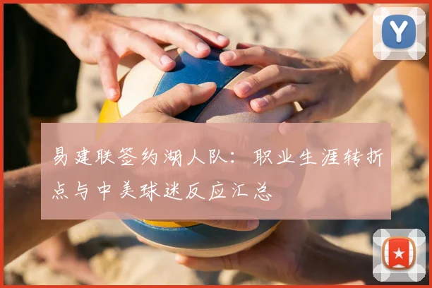 易建联签约湖人队：职业生涯转折点与中美球迷反应汇总