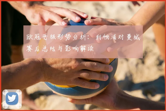 欧冠晋级形势分析：利物浦对曼城赛后总结与影响解读